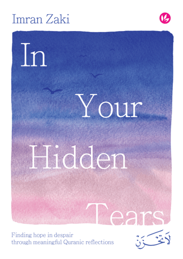 In Your Hidden Tears: Finding Hope in Despair Through Meaningful Quranic Reflections by Imran Zaki - IMAN Shoppe Bookstore